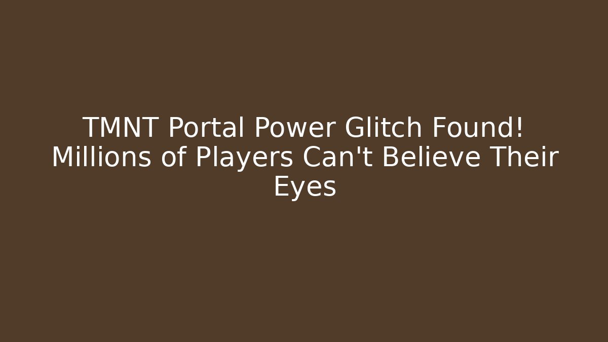 TMNT Portal Power Glitch Found! Millions of Players Can't Believe Their Eyes