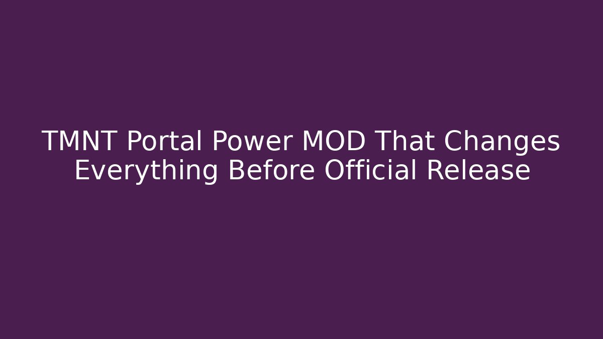 TMNT Portal Power MOD That Changes Everything Before Official Release - Andrea Zevedo