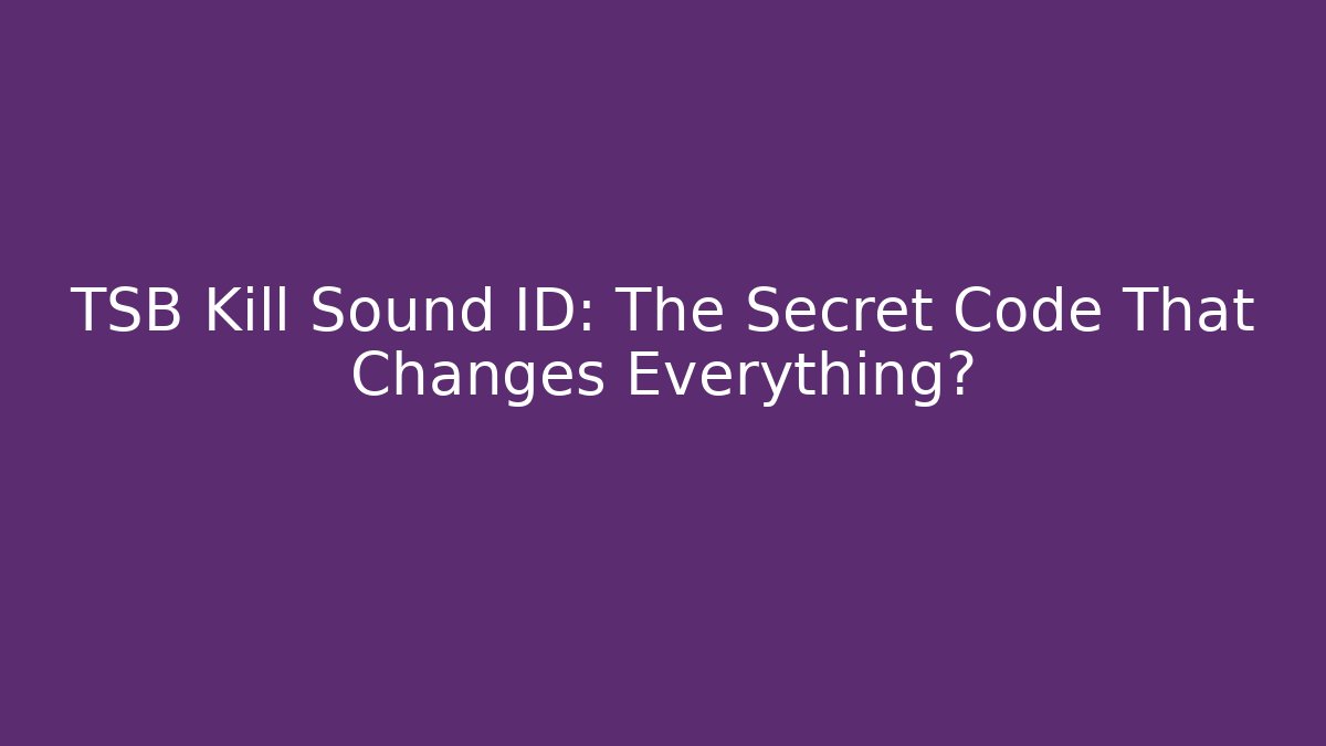 TSB Kill Sound ID: The Secret Code That Changes Everything?