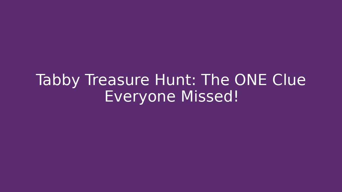 Tabby Treasure Hunt: The ONE Clue Everyone Missed!