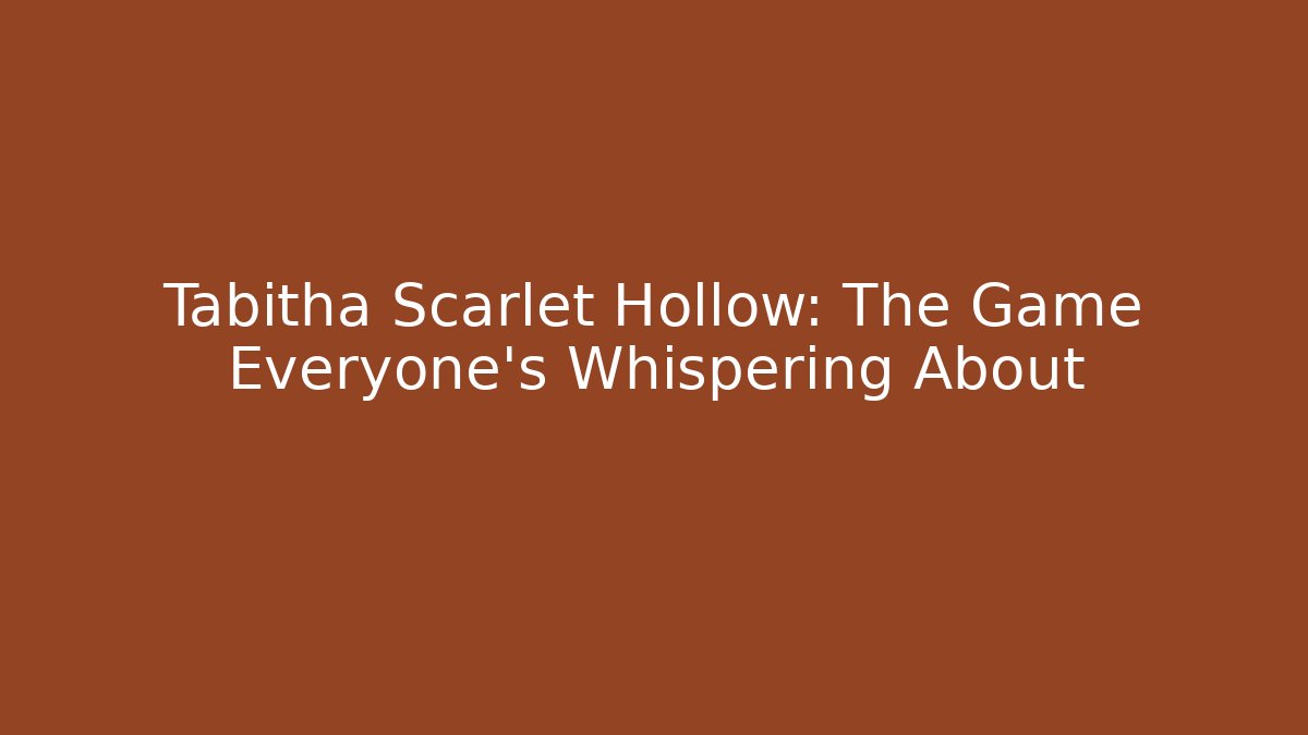 Tabitha Scarlet Hollow: The Game Everyone's Whispering About