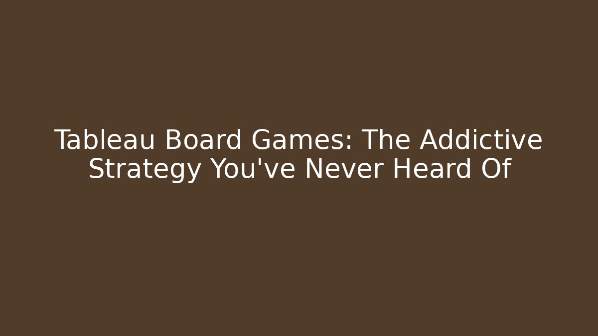 Tableau Board Games: The Addictive Strategy You've Never Heard Of