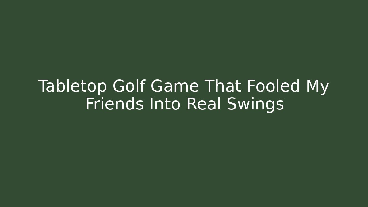 Tabletop Golf Game That Fooled My Friends Into Real Swings