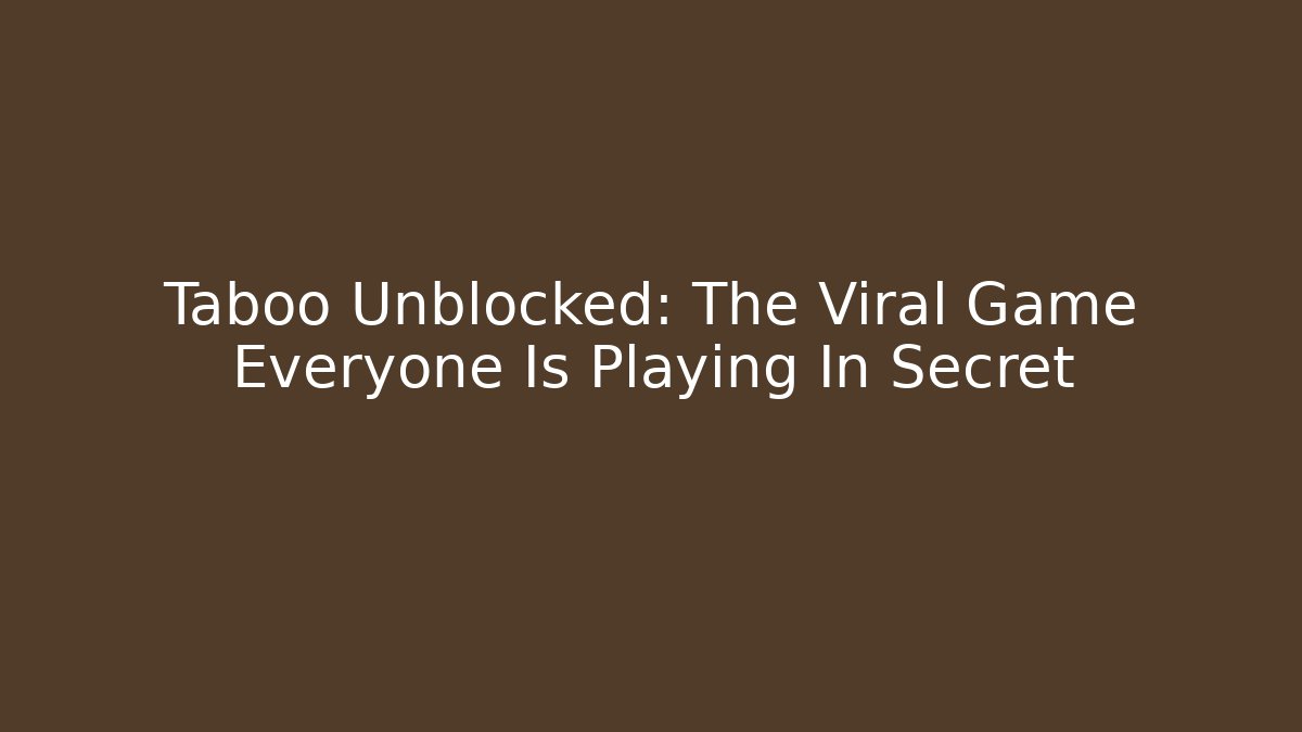 Taboo Unblocked: The Viral Game Everyone Is Playing In Secret