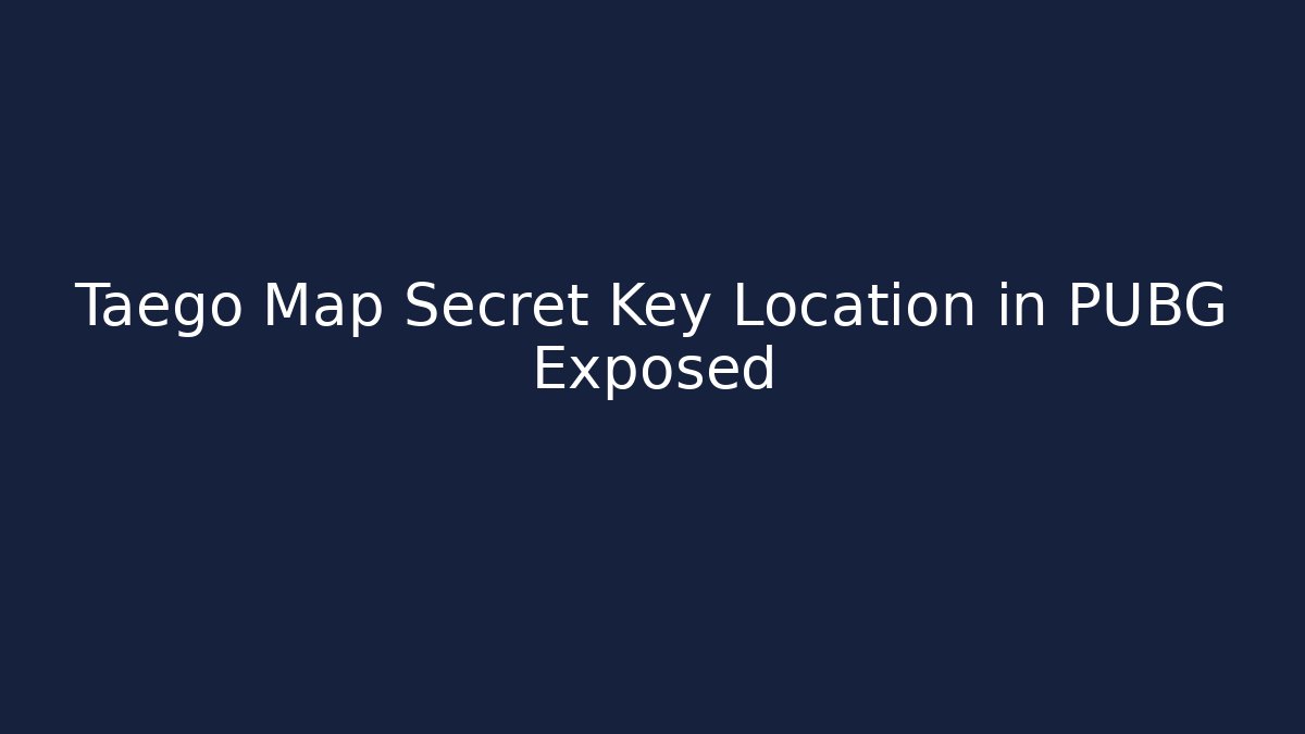 Taego Map Secret Key Location in PUBG Exposed