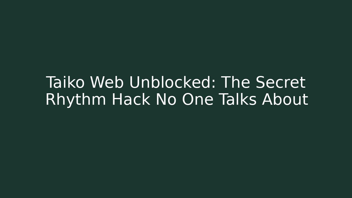 Taiko Web Unblocked: The Secret Rhythm Hack No One Talks About - Andrea Zevedo