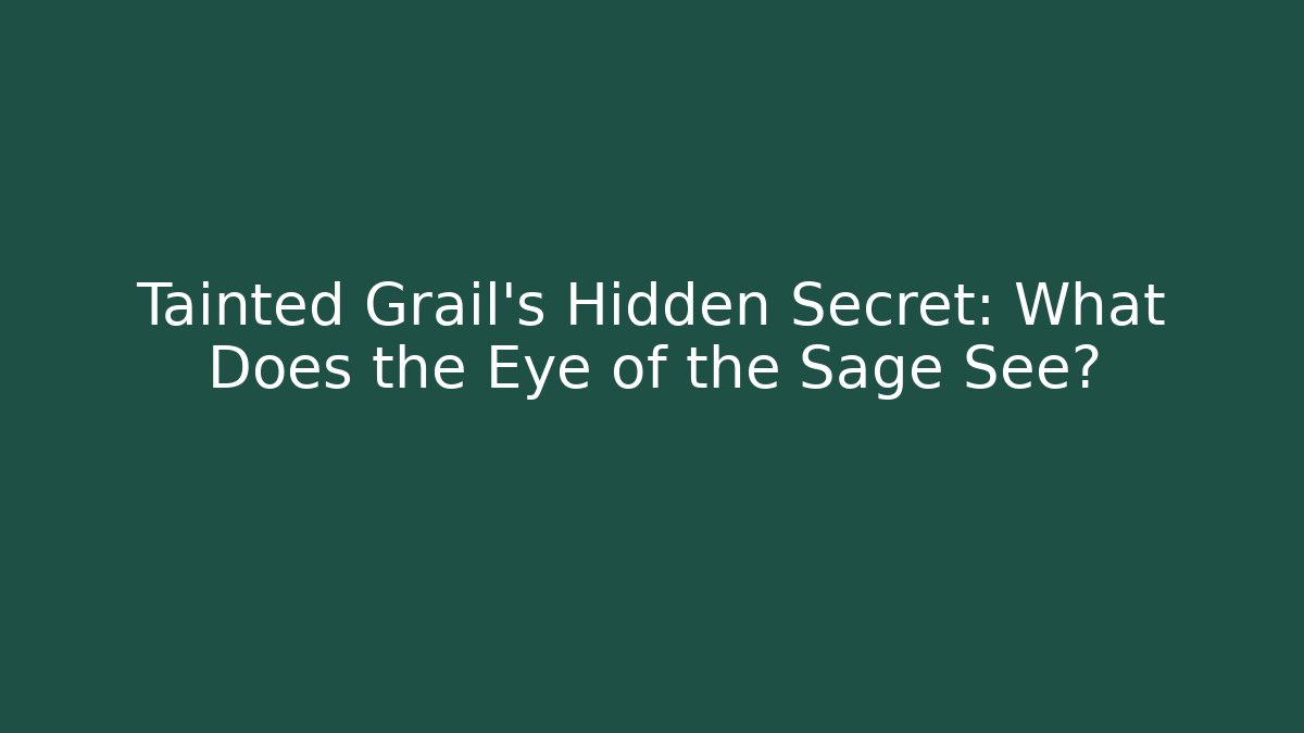 Tainted Grail's Hidden Secret: What Does the Eye of the Sage See?