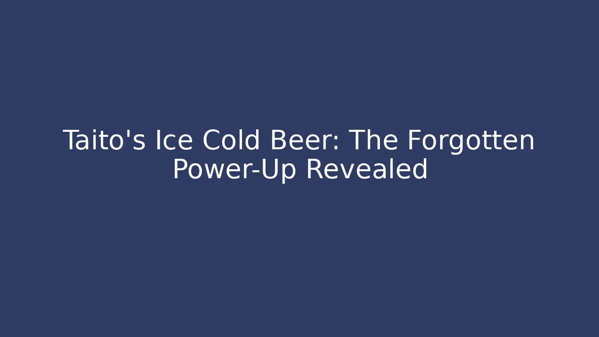 Taito's Ice Cold Beer: The Forgotten Power-Up Revealed