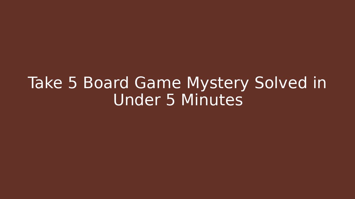 Take 5 Board Game Mystery Solved in Under 5 Minutes