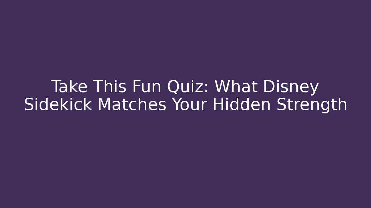 Take This Fun Quiz: What Disney Sidekick Matches Your Hidden Strength