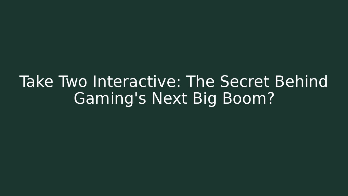 Take Two Interactive: The Secret Behind Gaming's Next Big Boom?