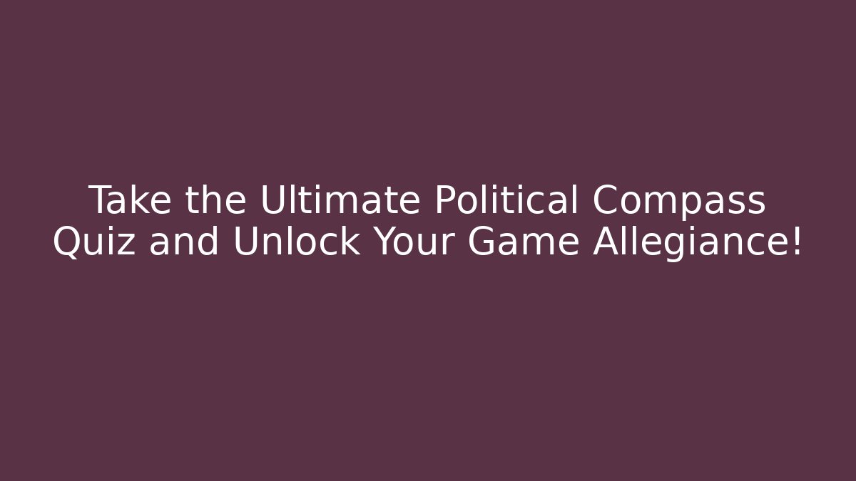 Take the Ultimate Political Compass Quiz and Unlock Your Game Allegiance! - Andrea Zevedo