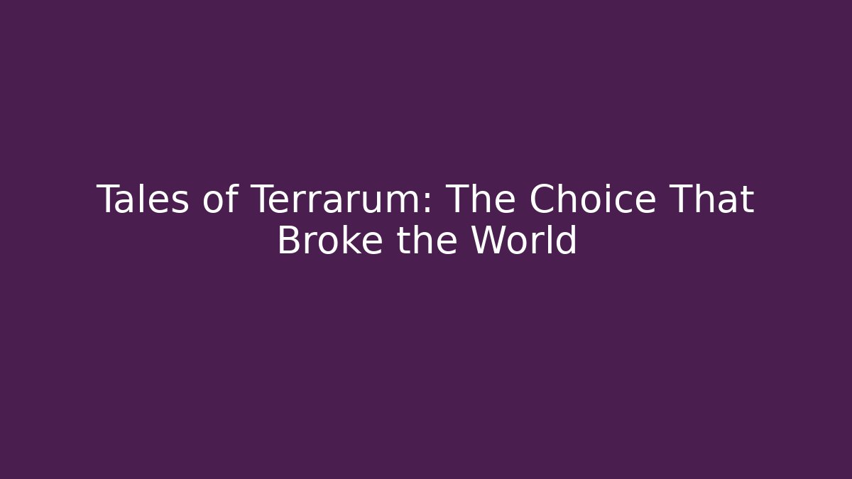 Tales of Terrarum: The Choice That Broke the World