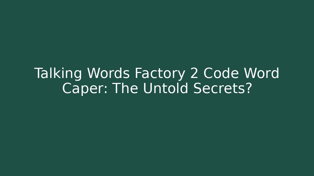 Talking Words Factory 2 Code Word Caper: The Untold Secrets?
