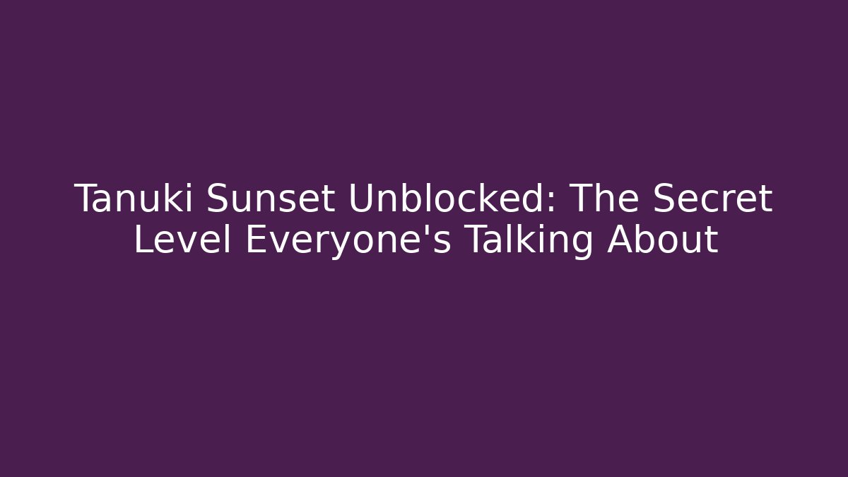 Tanuki Sunset Unblocked: The Secret Level Everyone’s Talking About