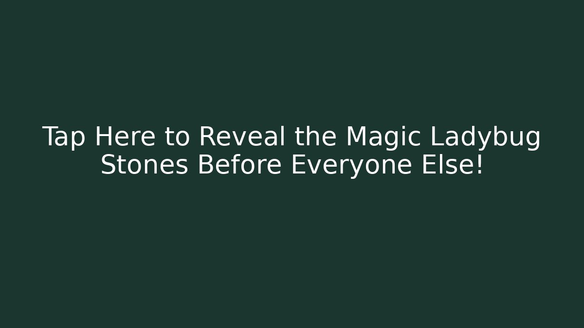 Tap Here to Reveal the Magic Ladybug Stones Before Everyone Else!