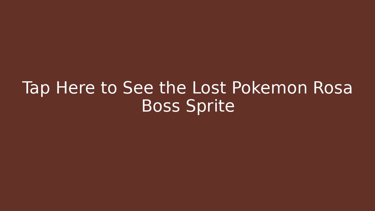 Tap Here to See the Lost Pokémon Rosa Boss Sprite