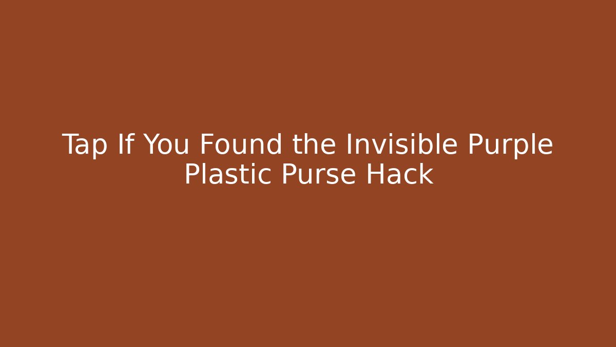 Tap If You Found the Invisible Purple Plastic Purse Hack