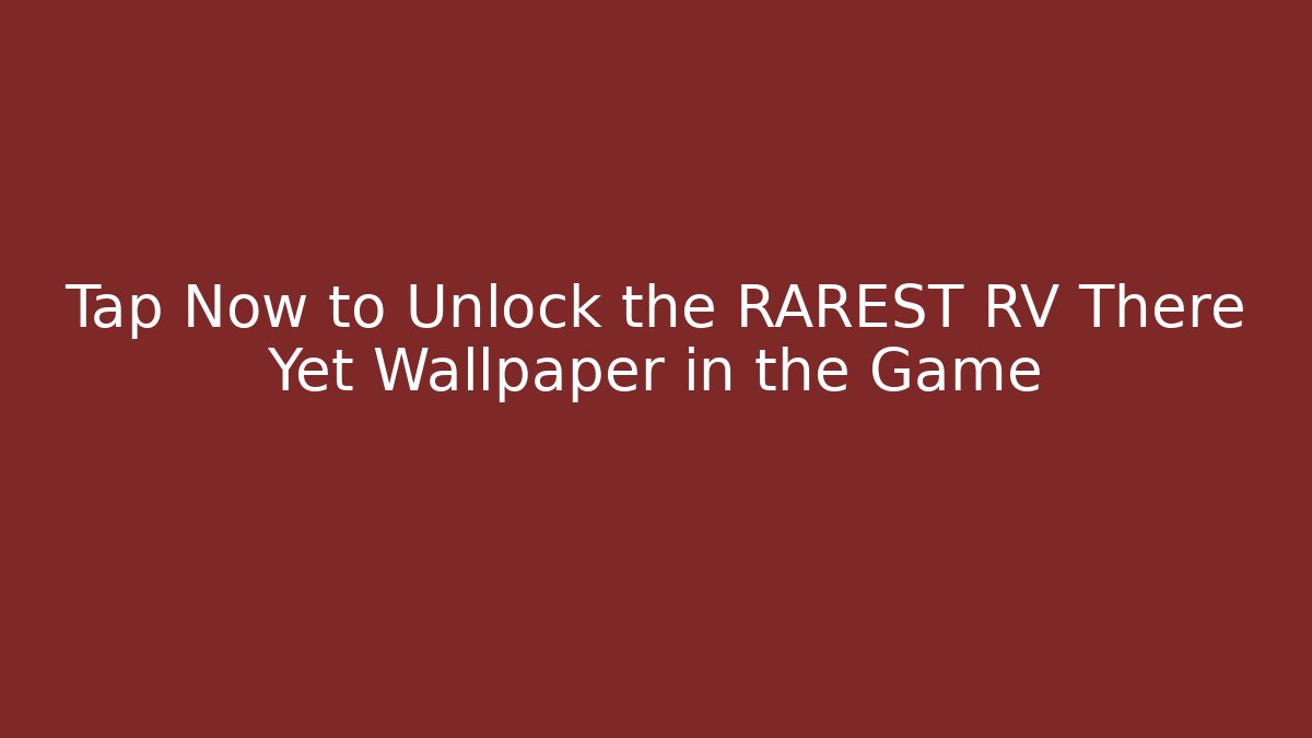 Tap Now to Unlock the RAREST RV There Yet Wallpaper in the Game