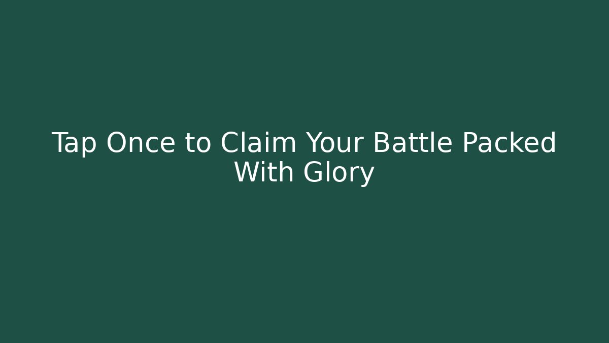 Tap Once to Claim Your Battle Packed With Glory