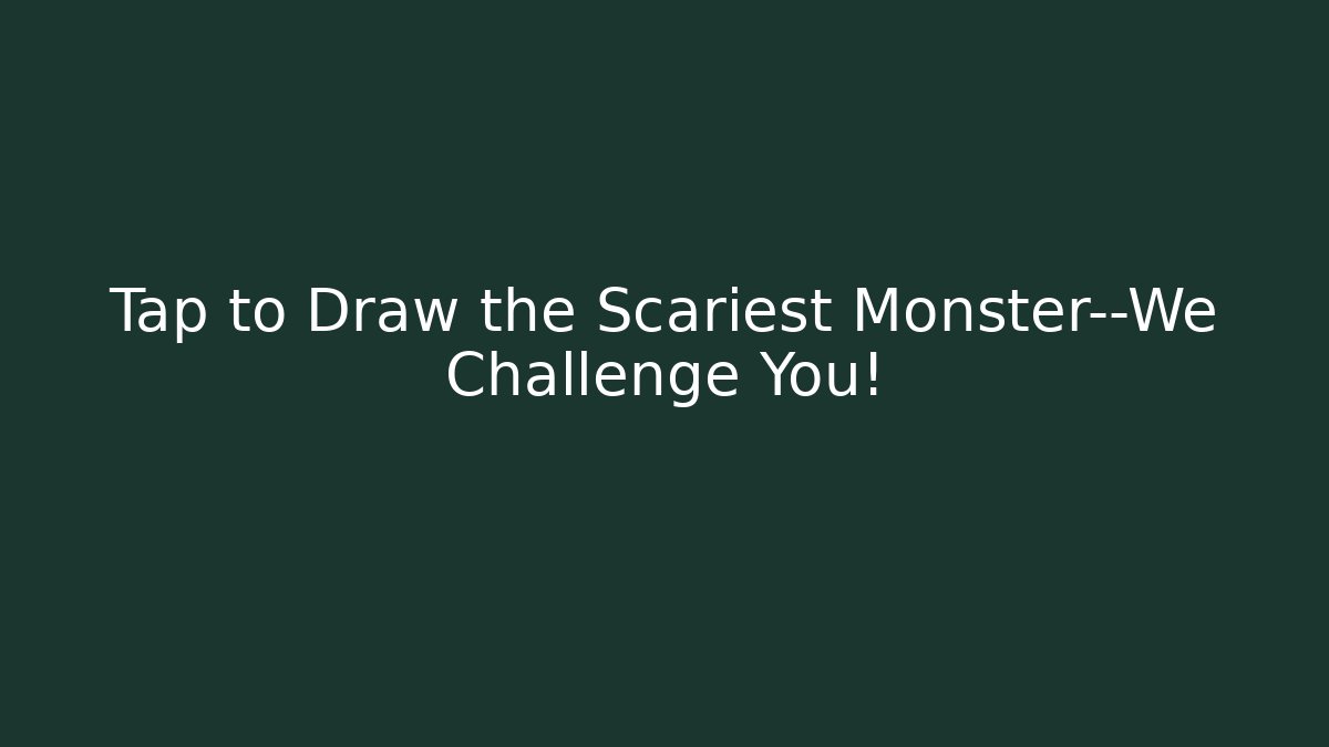 Tap to Draw the Scariest Monster—We Challenge You!