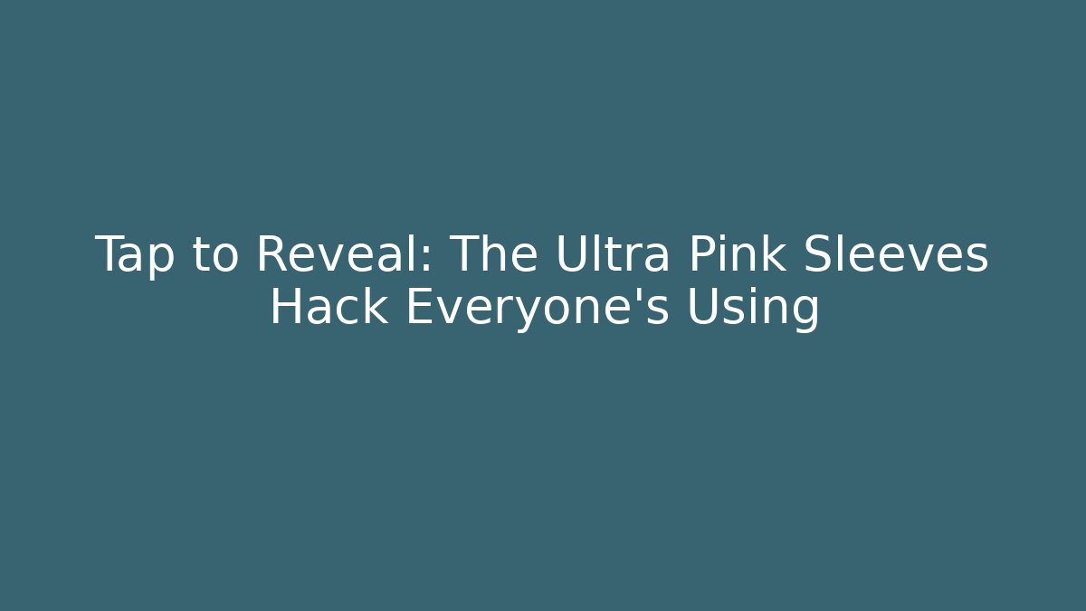 Tap to Reveal: The Ultra Pink Sleeves Hack Everyone’s Using