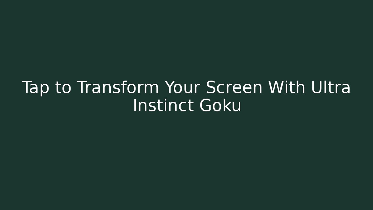 Tap to Transform Your Screen With Ultra Instinct Goku - Andrea Zevedo