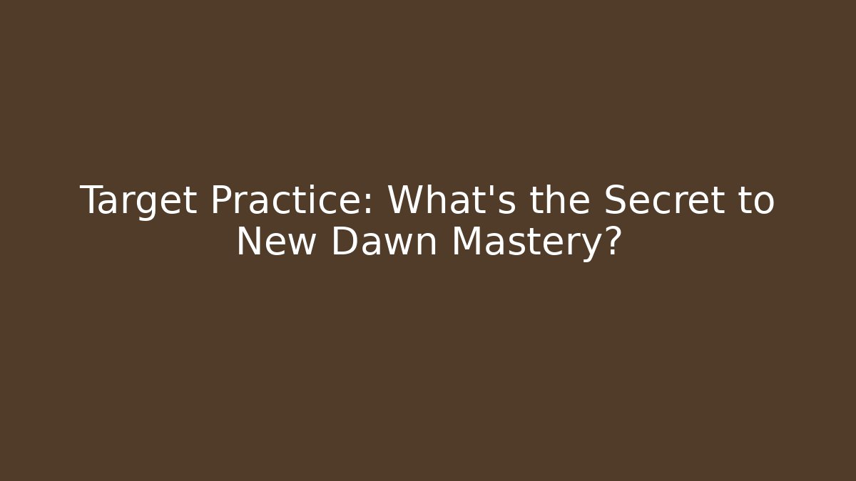 Target Practice: What's the Secret to New Dawn Mastery?