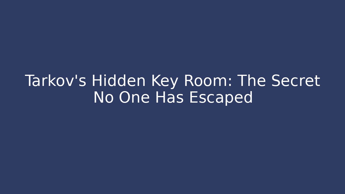 Tarkov's Hidden Key Room: The Secret No One Has Escaped