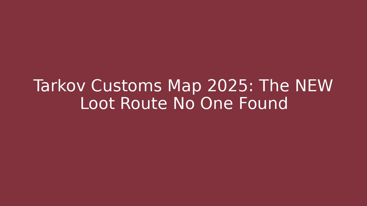 Tarkov Customs Map 2025: The NEW Loot Route No One Found - Andrea Zevedo