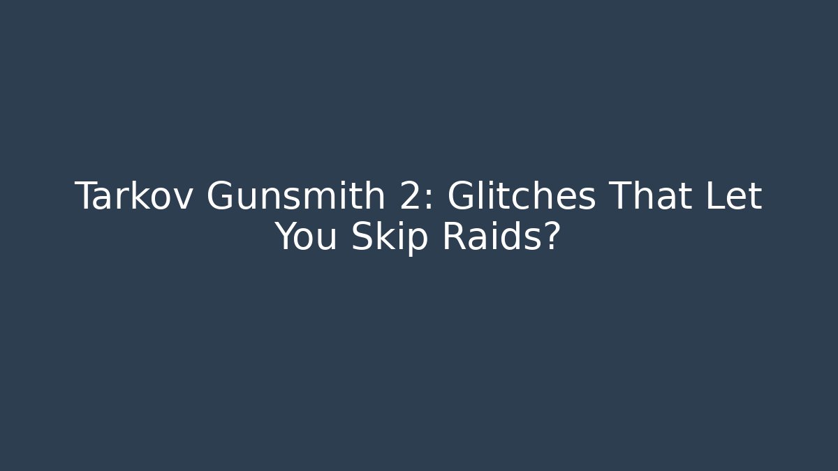 Tarkov Gunsmith 2: Glitches That Let You Skip Raids?