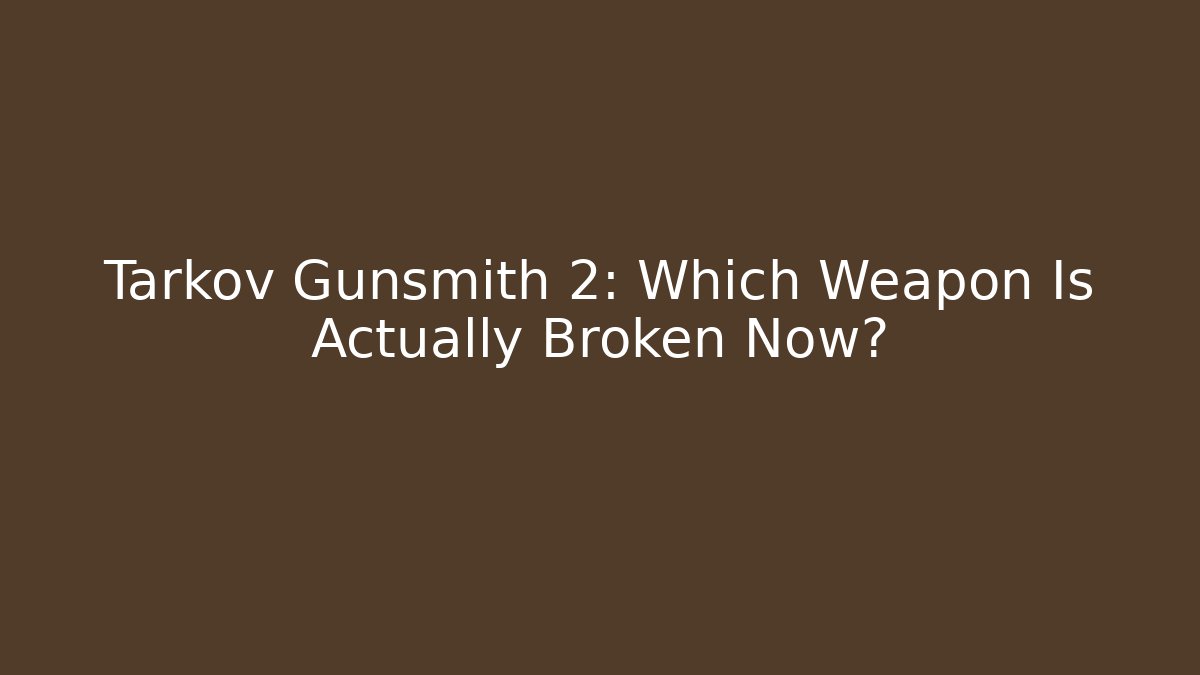 Tarkov Gunsmith 2: Which Weapon Is Actually Broken Now? - Andrea Zevedo