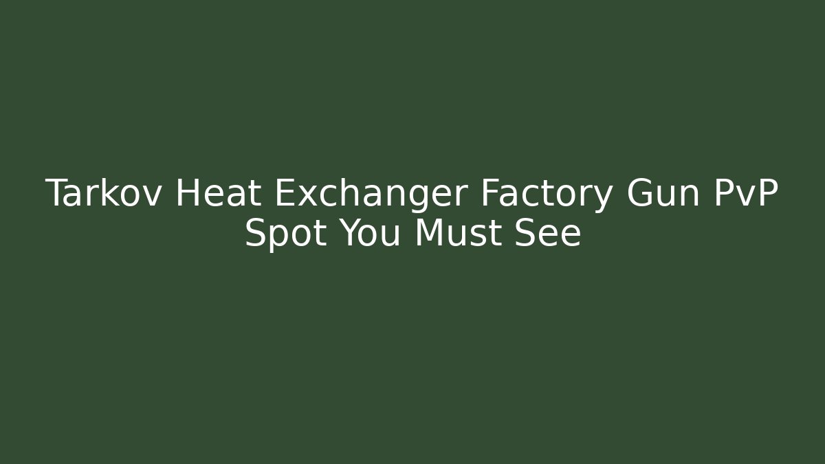 Tarkov Heat Exchanger Factory Gun PvP Spot You Must See
