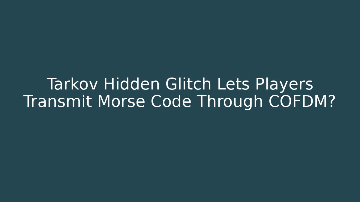 Tarkov Hidden Glitch Lets Players Transmit Morse Code Through COFDM? - Andrea Zevedo