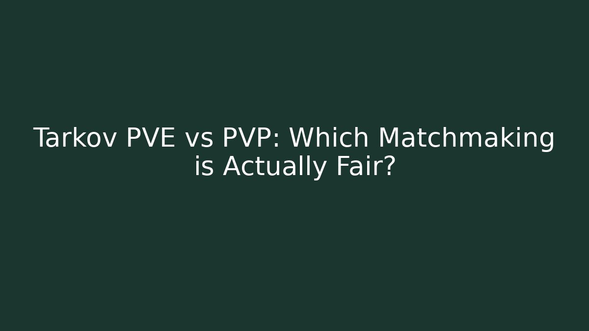 Tarkov PVE vs PVP: Which Matchmaking is Actually Fair?