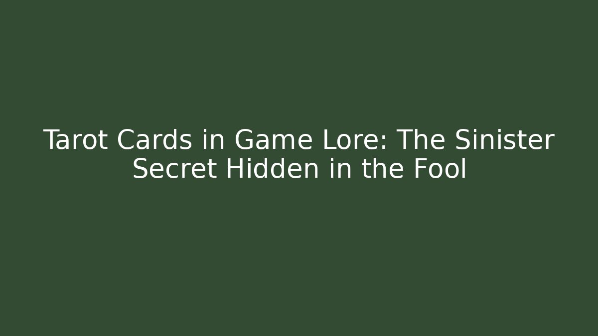 Tarot Cards in Game Lore: The Sinister Secret Hidden in the Fool