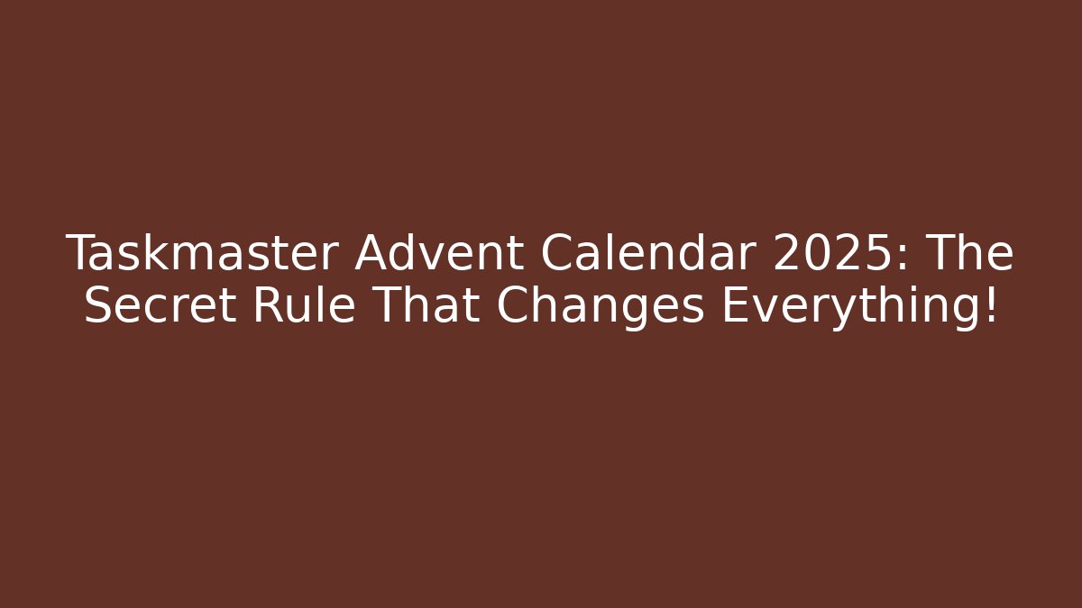 Taskmaster Advent Calendar 2025: The Secret Rule That Changes Everything!