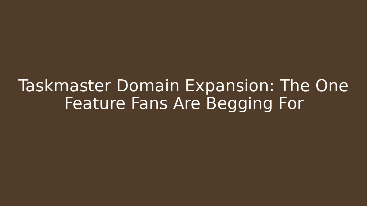 Taskmaster Domain Expansion: The One Feature Fans Are Begging For