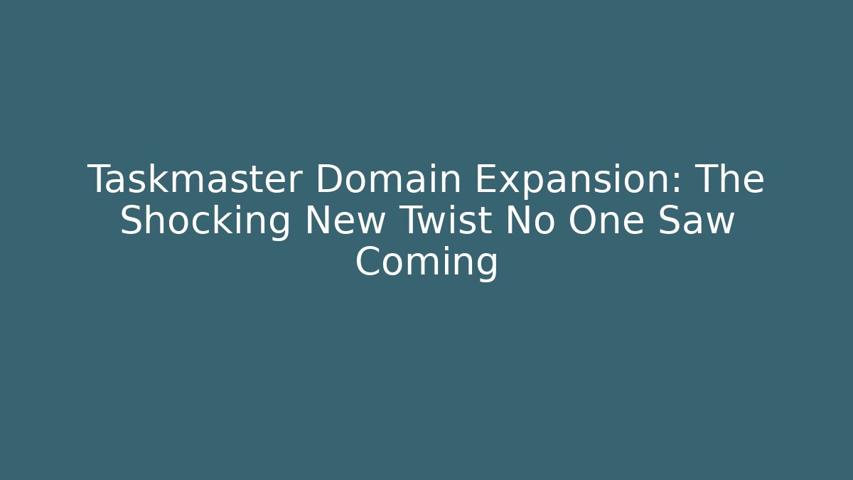 Taskmaster Domain Expansion: The Shocking New Twist No One Saw Coming