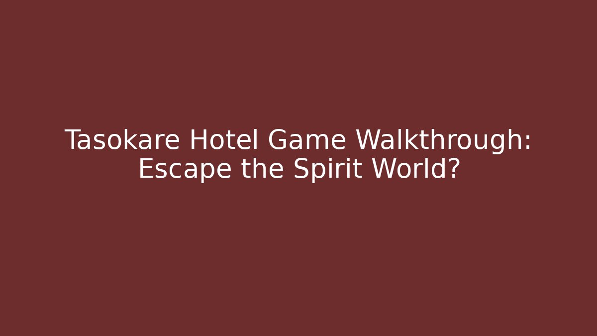 Tasokare Hotel Game Walkthrough: Escape the Spirit World?