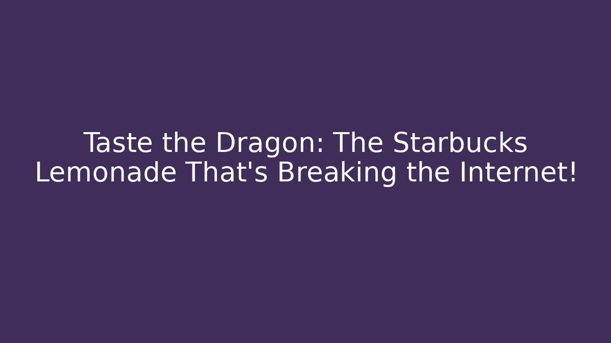 Taste the Dragon: The Starbucks Lemonade That's Breaking the Internet!