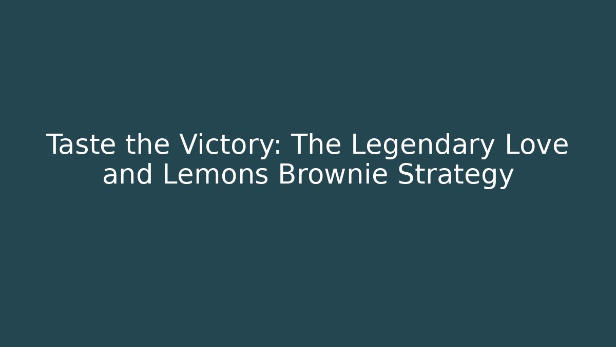 Taste the Victory: The Legendary Love and Lemons Brownie Strategy - Andrea Zevedo