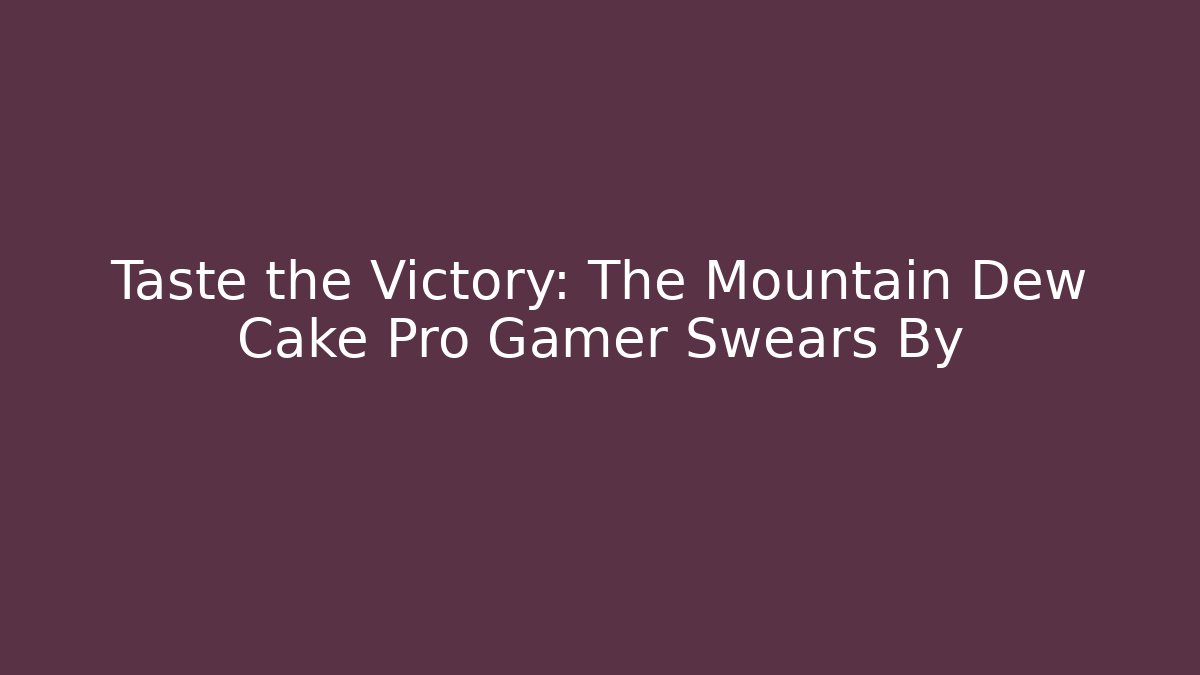 Taste the Victory: The Mountain Dew Cake Pro Gamer Swears By