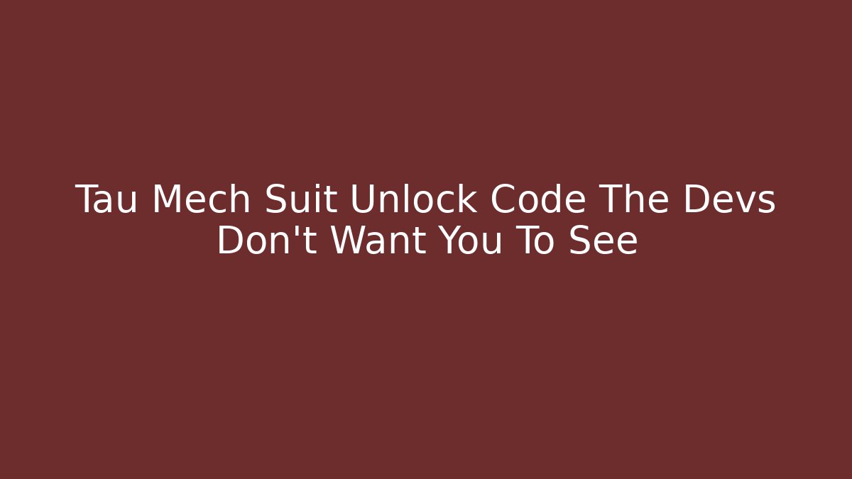 Tau Mech Suit Unlock Code The Devs Don't Want You To See