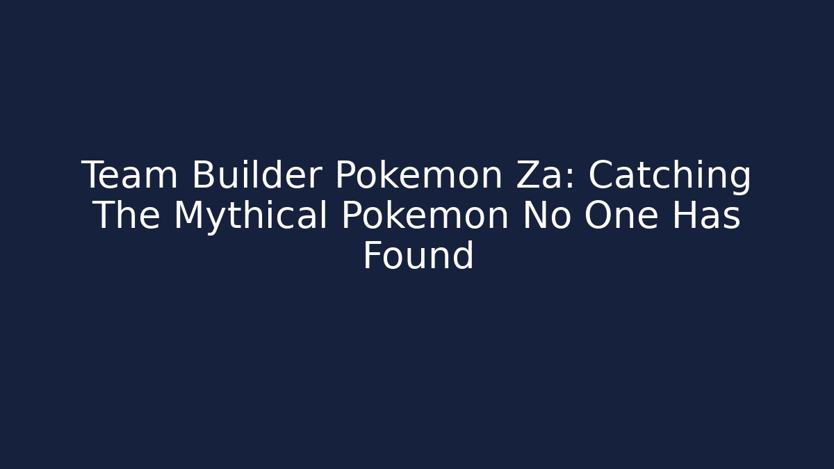 Team Builder Pokemon Za: Catching The Mythical Pokemon No One Has Found - Andrea Zevedo