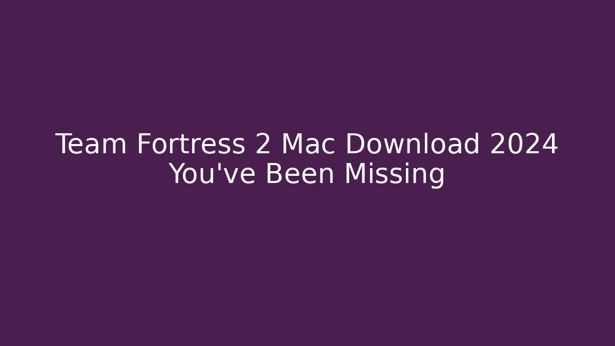 Team Fortress 2 Mac Download 2024 You’ve Been Missing