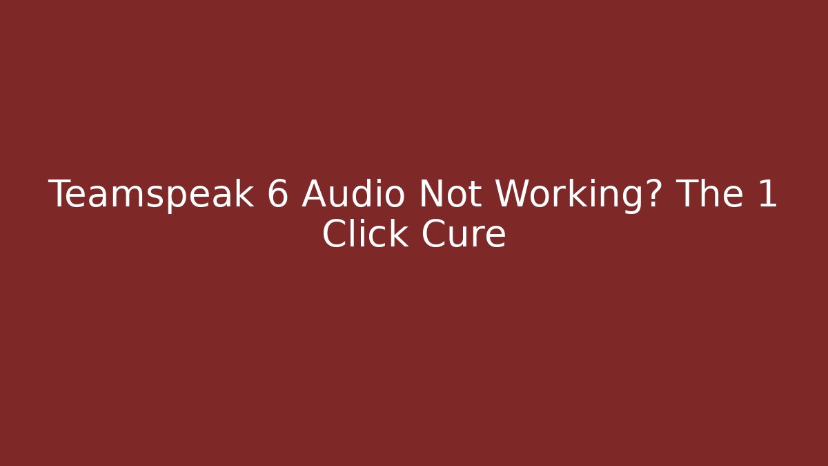 Teamspeak 6 Audio Not Working? The 1 Click Cure