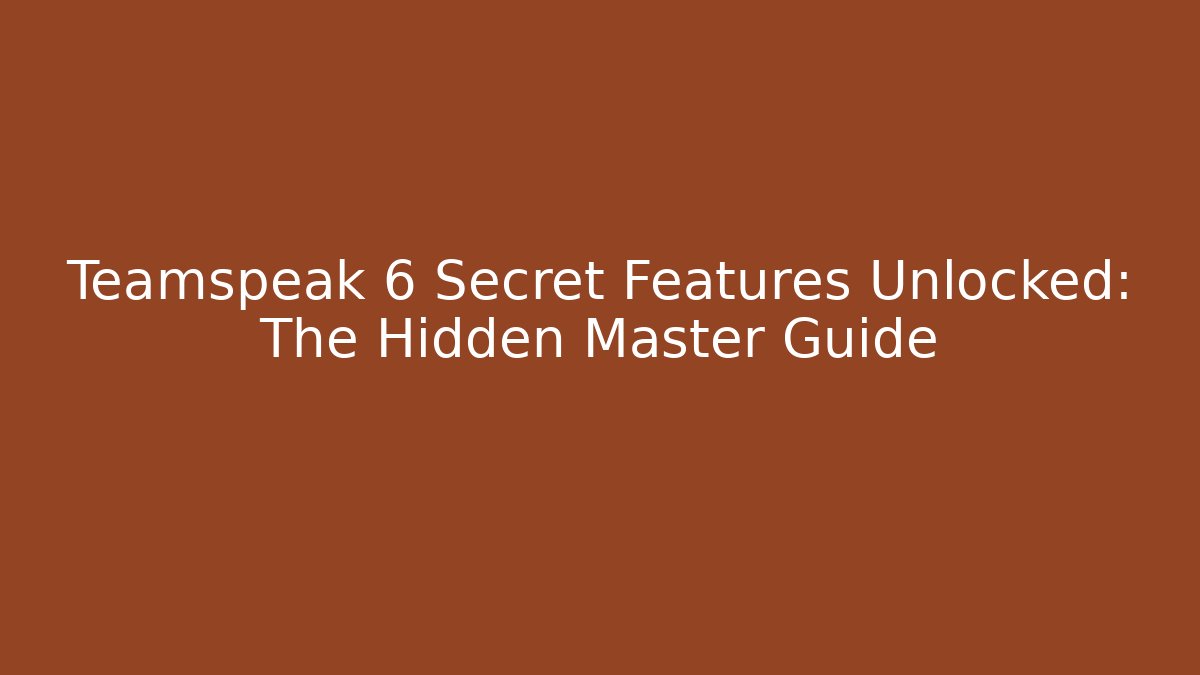 Teamspeak 6 Secret Features Unlocked: The Hidden Master Guide