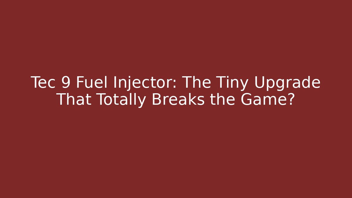 Tec 9 Fuel Injector: The Tiny Upgrade That Totally Breaks the Game?