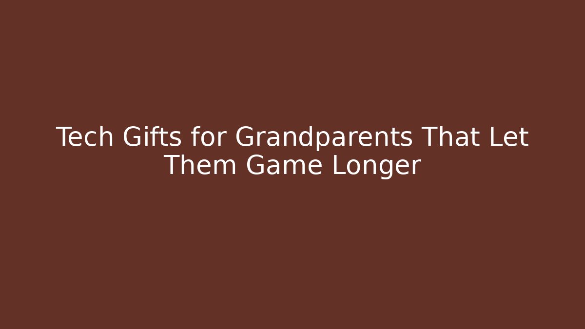 Tech Gifts for Grandparents That Let Them Game Longer